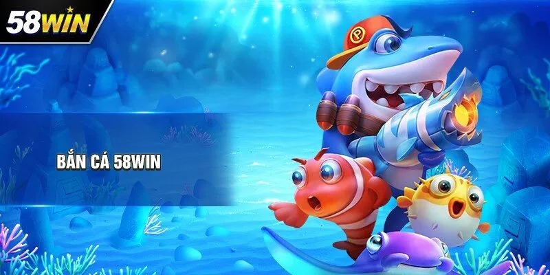 Bắn Cá 58Win